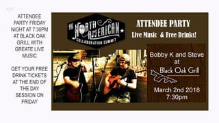 3
ATTENDEE
PARTY FRIDAY
NIGHT AT 7:30PM
AT BLACK OAK
GRILL WITH
GREATE LIVE
MUSIC
GET YOUR FREE
DRINK TICKETS
AT THE END OF
THE DAY
SESSION ON
FRIDAY
 