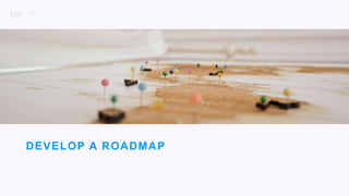 38
P R O J E C T D E S C R I P T I O N
DEVELOP A ROADMAP
 