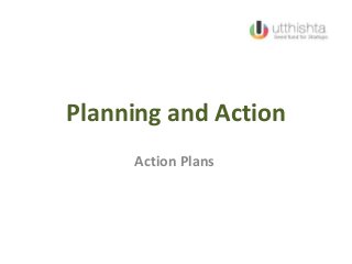 Planning and Action
Action Plans
 