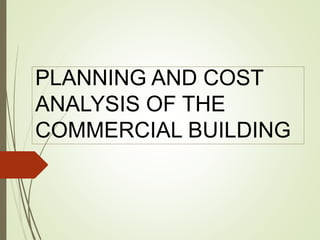 PLANNING AND COST
ANALYSIS OF THE
COMMERCIAL BUILDING
 
