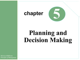 chapter
5
Planning and
Decision Making
McGraw-Hill/Irwin
Principles of Management
 
