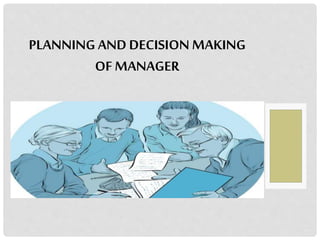 PLANNING AND DECISIONMAKING
OF MANAGER
 