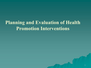 Planning and Evaluation of Health
Promotion Interventions
1
 