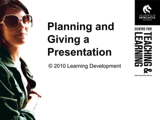 Planning and
Giving a
Presentation
© 2010 Learning Development
 