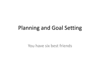 Planning and Goal Setting

   You have six best friends
 