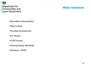 Wider Initiatives
•Brownfield Implementation
•Right to Build
•Permitted Development
•CIL Review
•S106 Process
•Housing Design Standards
•Guidance - SUDS
13
 