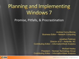 Promise, Pitfalls, & Procrastination


                                      Andrew Conry-Murray
                       Business Editor – Network Computing

                                            Jonathan Feldman
                                 Director of IT – Asheville, NC
              Contributing Editor – InformationWeek Analytics

                                               Michael Healey
                      President – Yeoman Technology Group
              Contributing Editor – InformationWeek Analytics
                                    ©2009 Yeoman Technology Group – All rights Reserved
 