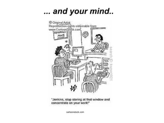 ... and your mind..
cartoonstock.com
 