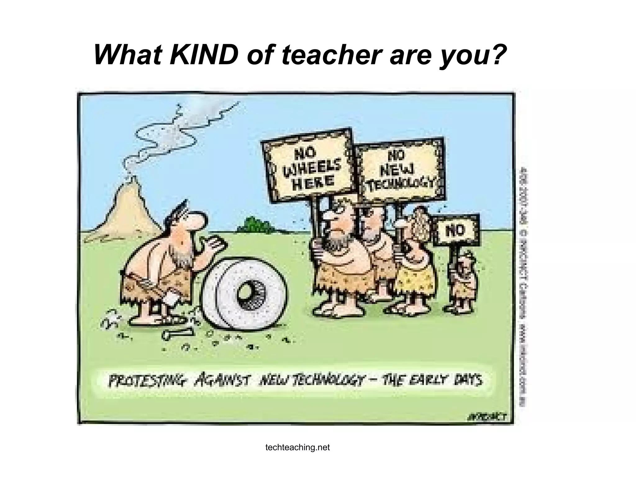 What KIND of teacher are you?
techteaching.net
 