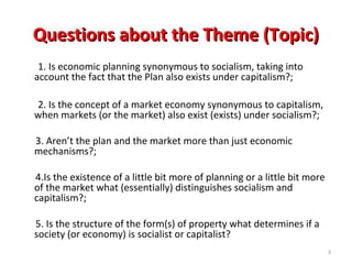 Questions about tthhee TThheemmee ((TTooppiicc)) 
1. Is economic planning synonymous to socialism, taking into 
account th...