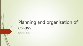 Planning and organisation of
essays
By Cristian Zarza
 