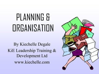 PLANNING &
  ORGANISATION
   By Kiechelle Degale
KiE Leadership Training &
    Development Ltd
   www.kiechelle.com
 