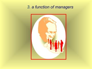 3. a function of managers
 