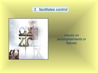 3. facilitates control
checks on
accomplishments or
failures
 
