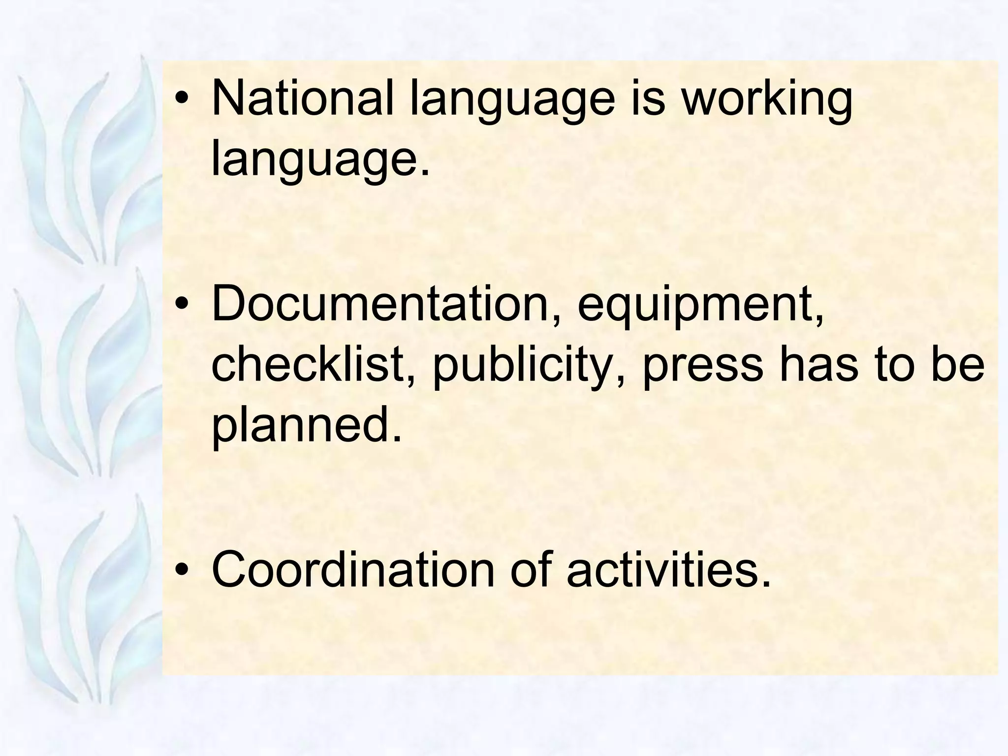 • National language is working
  language.

• Documentation, equipment,
  checklist, publicity, press has to be
  planned.

• Coordination of activities.
 