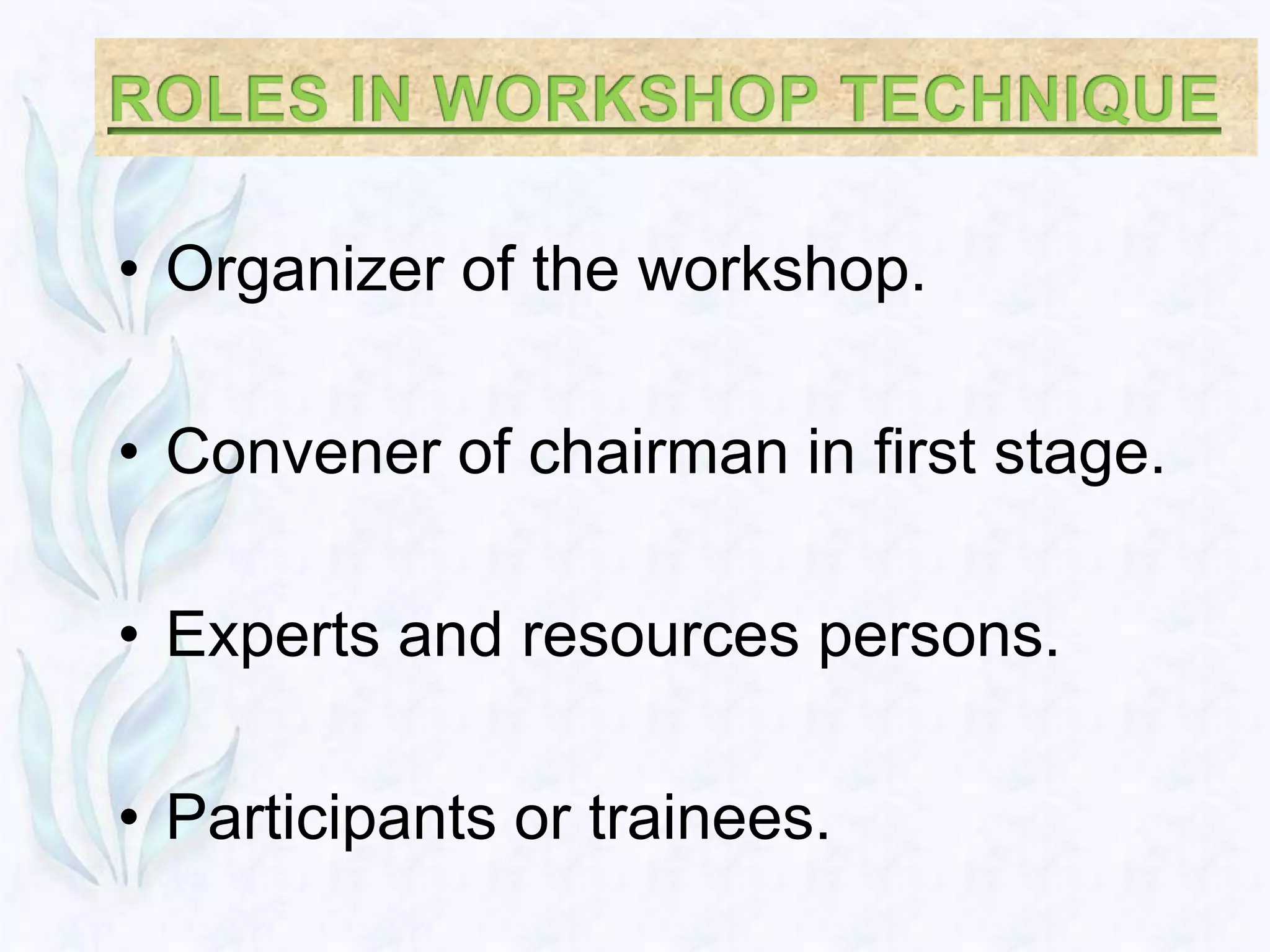 • Organizer of the workshop.

• Convener of chairman in first stage.

• Experts and resources persons.

• Participants or trainees.
 