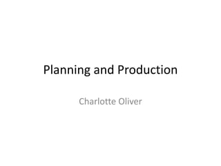 Planning and Production
Charlotte Oliver
 