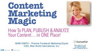 @marismith @mari_smith 1@marismith @mari_smith@marismith @mari_smith
Content
Marketing
Magic
MARI SMITH – Premier Facebook Marketing Expert
CEO, Mari Smith International, Inc. Brought to you
in partnership
with ContentCal.io
How To PLAN, PUBLISH & ANALYZE
Your Content… in ONE Place!
 