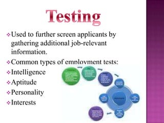  Used

to further screen applicants by
gathering additional job-relevant
information.
 Common types of employment tests:
 Intelligence
 Aptitude
 Personality
 Interests

 
