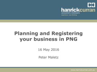 www.hanrickcurran.com.auwww.hanrickcurran.com.au
Planning and Registering
your business in PNG
16 May 2016
Peter Maletz
 