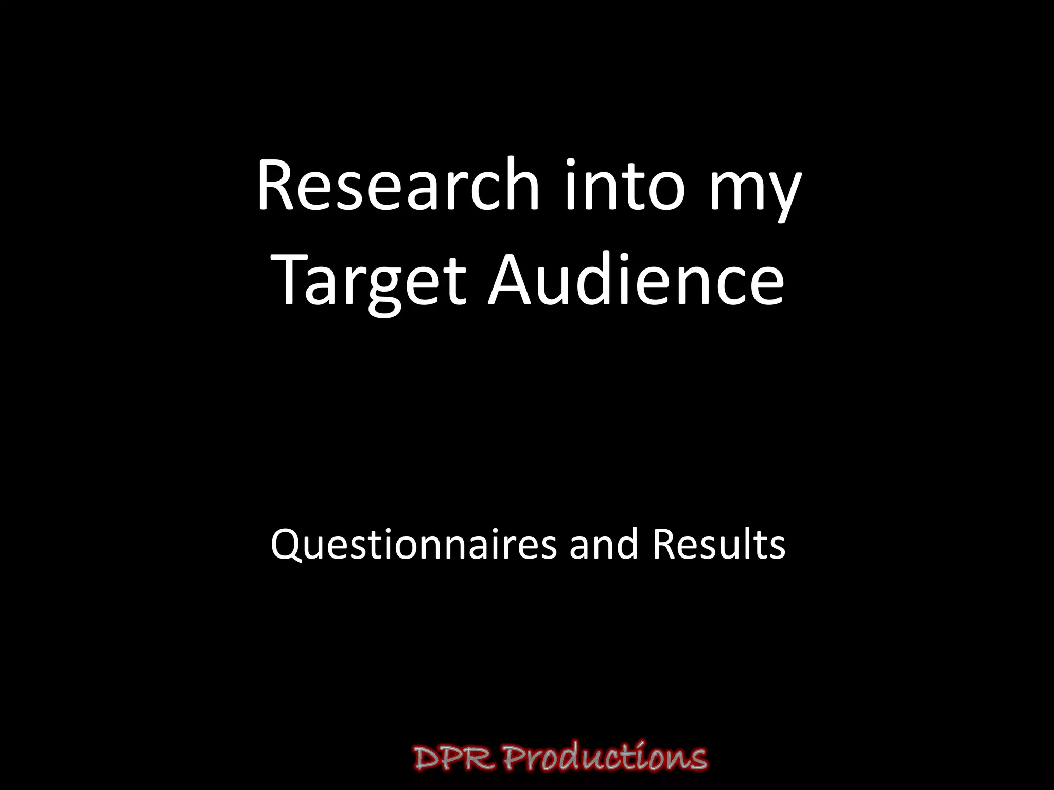 Research into my
Target Audience


Questionnaires and Results
 