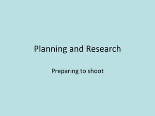 Planning and Research Preparing to shoot 