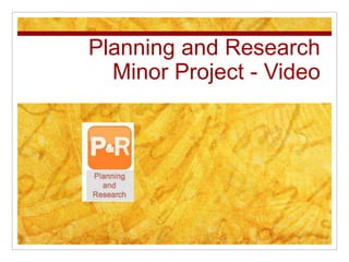 Planning and Research
  Minor Project - Video
 