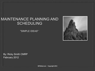 MAINTENANCE PLANNING AND SCHEDULING &quot;SIMPLE IDEAS&quot; ” ,[object Object],[object Object],GPAllied.com  Copyright 2012 