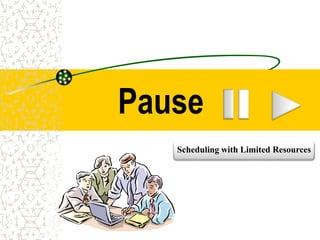 Pause
Scheduling with Limited Resources
 