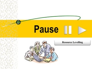 Pause
Resource Levelling
 