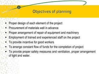  Proper design of each element of the project
 Procurement of materials well in advance
 Proper arrangement of repair of equipment and machinery
 Employment of trained and experienced staff on the project
 To provide incentive for good workers
 To arrange constant flow of funds for the completion of project
 To provide proper safety measures and ventilation, proper arrangement
of light and water.
 