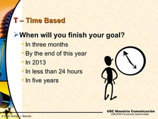 T – Time Based

          When will you finish your goal?
                In three months
                By the end of...