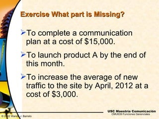 Exercise What part is Missing?

              To complete a communication
               plan at a cost of $15,000.
     ...