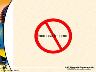 Increase Income




                                       USC Maestría Comunicación
                                     ...