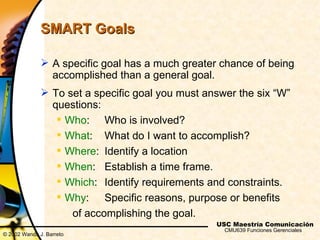 SMART Goals

               A specific goal has a much greater chance of being
                accomplished than a genera...