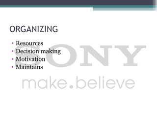 ORGANIZING
•   Resources
•   Decision making
•   Motivation
•   Maintains
 