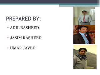 PREPARED BY:
• ADIL RASHEED

• JASIM RASHEED

• UMAR JAVED
 