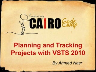 Planning and Tracking Projects with VSTS 2010 By Ahmed Nasr 1 