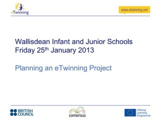 Wallisdean Infant and Junior Schools
Friday 25th January 2013

Planning an eTwinning Project
 
