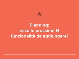 Planning:
ecco le prossime N
funzionalità da aggiungere!
 