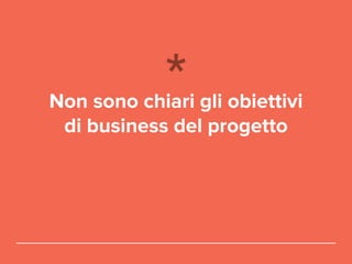 Non sono chiari gli obiettivi
di business del progetto
 