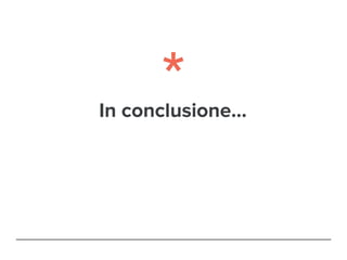 In conclusione...
 