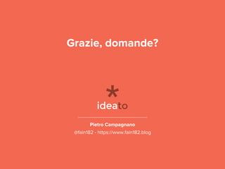 Grazie, domande?
Pietro Campagnano
@fain182 - https://www.fain182.blog
 