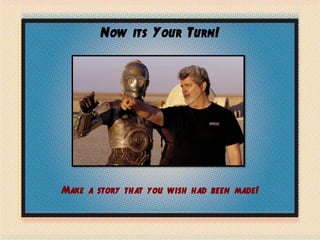 Now its Your Turn!
Make a story that you wish had been made!
 