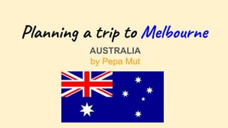 Planning a trip to Melbourne
AUSTRALIA
by Pepa Mut
 