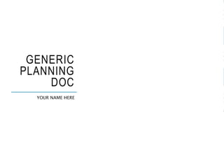 GENERIC
PLANNING
DOC
YOUR NAME HERE
 