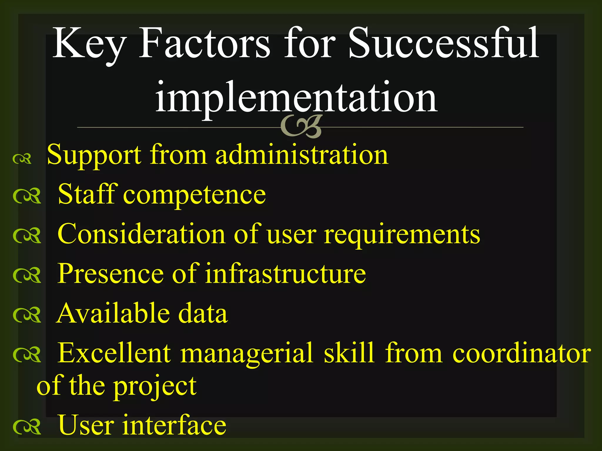 
 Support from administration
 Staff competence
 Consideration of user requirements
 Presence of infrastructure
 Available data
 Excellent managerial skill from coordinator
of the project
 User interface
Key Factors for Successful
implementation
 