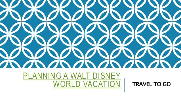 PLANNING A WALT DISNEY
WORLD VACATION TRAVEL TO GO
 