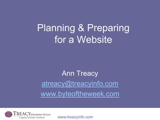 Planning & Preparing
    for a Website


      Ann Treacy
atreacy@treacyinfo.com
www.byteoftheweek.com


    www.treacyinfo.com
 