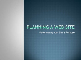 Planning a Web Site Determining Your Site’s Purpose 
